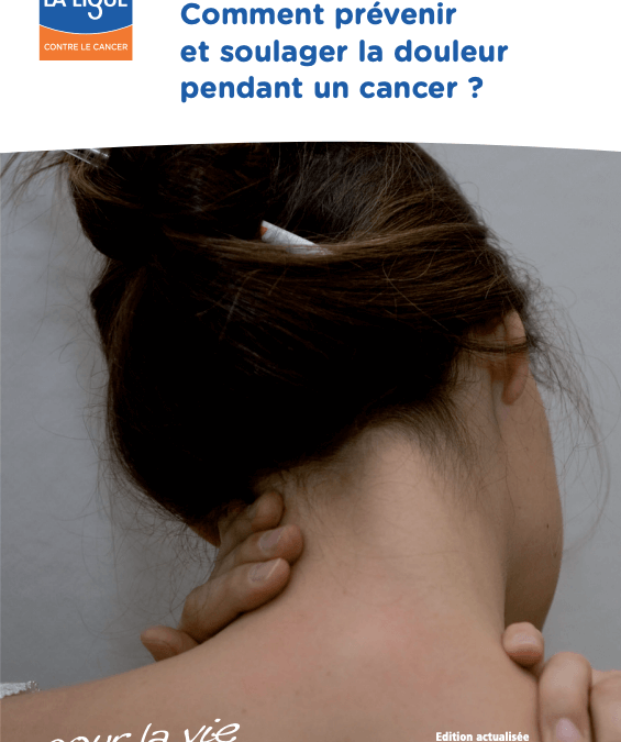 Ligue Contre le Cancer : Comment prévenir et soulager la douleur pendant un cancer ? (Mars 2016, 24 pages)